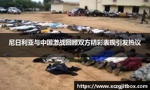 尼日利亚与中国激战回顾双方精彩表现引发热议