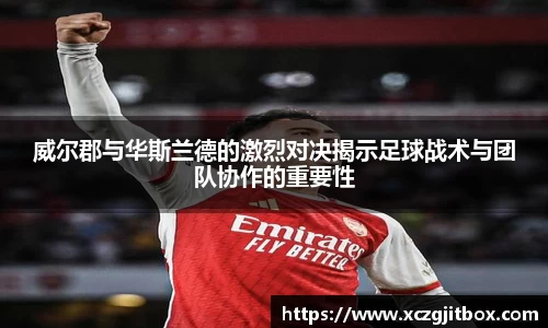 威尔郡与华斯兰德的激烈对决揭示足球战术与团队协作的重要性